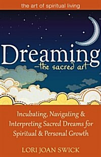 Dreaming--The Sacred Art: Incubating, Navigating and Interpreting Sacred Dreams for Spiritual and Personal Growth (Paperback)