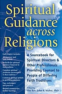 Spiritual Guidance Across Religions: A Sourcebook for Spiritual Directors and Other Professionals Providing Counsel to People of Differing Faith Tradi (Hardcover)