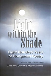 Light Within the Shade: Eight Hundred Years of Hungarian Poetry (Hardcover)