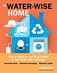 The Water-Wise Home: How to Conserve, Capture, and Reuse Water in Your Home and Landscape (Paperback)