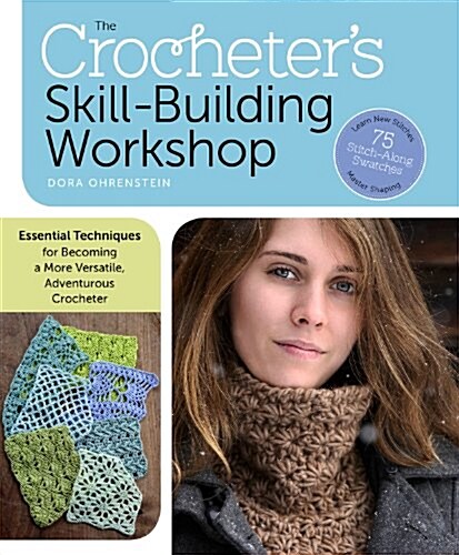 The Crocheters Skill-Building Workshop: Essential Techniques for Becoming a More Versatile, Adventurous Crocheter (Paperback)