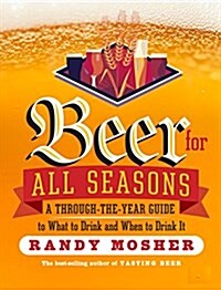 Beer for All Seasons: A Through-The-Year Guide to What to Drink and When to Drink It (Paperback)