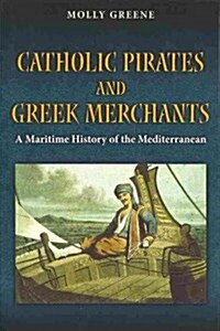 Catholic Pirates and Greek Merchants: A Maritime History of the Early Modern Mediterranean (Paperback)