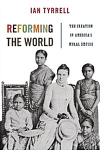 Reforming the World: The Creation of Americas Moral Empire (Paperback)