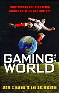 Gaming the World: How Sports Are Reshaping Global Politics and Culture (Paperback)