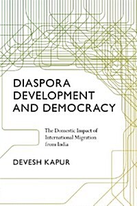 Diaspora, Development, and Democracy: The Domestic Impact of International Migration from India (Paperback)