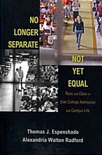 No Longer Separate, Not Yet Equal: Race and Class in Elite College Admission and Campus Life (Paperback)