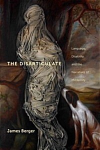 The Disarticulate: Language, Disability, and the Narratives of Modernity (Hardcover)