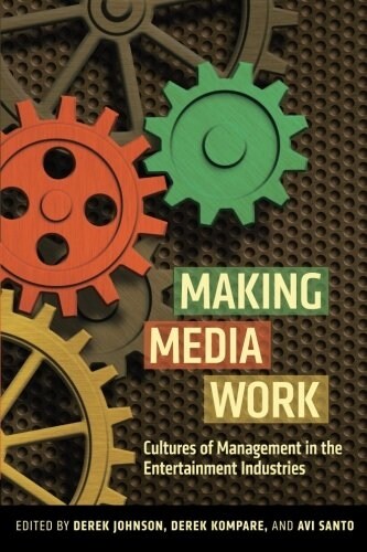 Making Media Work: Cultures of Management in the Entertainment Industries (Paperback)