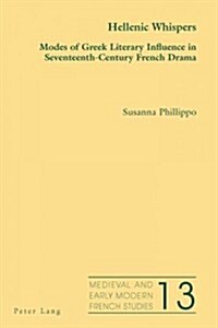 Hellenic Whispers; Modes of Greek Literary Influence in Seventeenth-Century French Drama (Paperback)