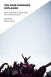 Arab Uprisings Explained: New Contentious Politics in the Middle East (Paperback)