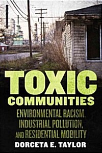 Toxic Communities: Environmental Racism, Industrial Pollution, and Residential Mobility (Hardcover)