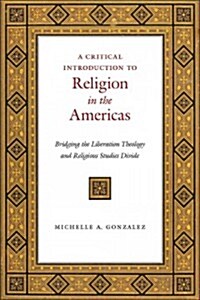 A Critical Introduction to Religion in the Americas: Bridging the Liberation Theology and Religious Studies Divide (Hardcover)