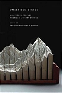 Unsettled States: Nineteenth-Century American Literary Studies (Hardcover)
