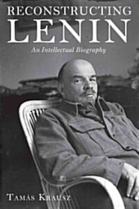 Reconstructing Lenin: An Intellectual Biography (Hardcover)