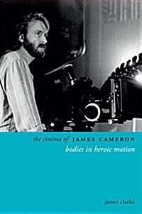 The Cinema of James Cameron: Bodies in Heroic Motion (Paperback)