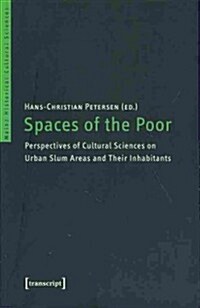 Spaces of the Poor: Perspectives of Cultural Sciences on Urban Slum Areas and Their Inhabitants (Paperback)