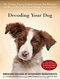 Decoding Your Dog: The Ultimate Experts Explain Common Dog Behaviors and Reveal How to Prevent or Change Unwanted Ones (Audio CD, CD)