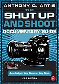 The Shut Up and Shoot Documentary Guide : A Down & Dirty DV Production (Paperback, 2 ed)