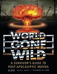 World Gone Wild: A Survivors Guide to Post-Apocalyptic Movies (Hardcover)