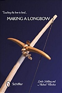 Teaching the Bow to Bend... Making a Longbow (Paperback)