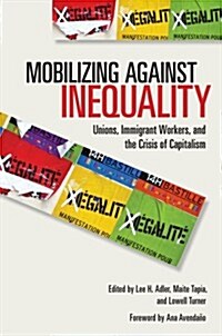 Mobilizing Against Inequality: Unions, Immigrant Workers, and the Crisis of Capitalism (Paperback)