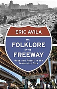 The Folklore of the Freeway: Race and Revolt in the Modernist City (Paperback)