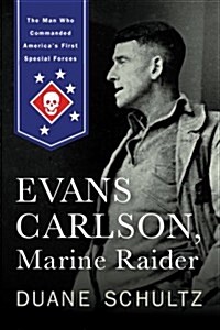 Evans Carlson, Marine Raider: The Man Who Commanded Americas First Special Forces (Hardcover)