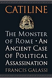 Catiline, the Monster of Rome: An Ancient Case of Political Assassination (Hardcover)