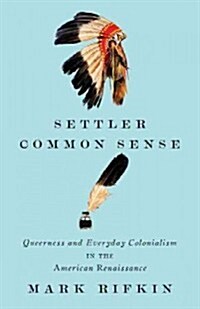 Settler Common Sense: Queerness and Everyday Colonialism in the American Renaissance (Paperback)
