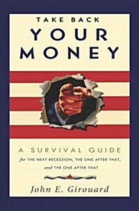 Take Back Your Money: A Survival Guide for the Next Recession, the One After That and the One After That (Hardcover)