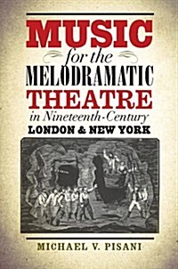 Music for the Melodramatic Theatre in Nineteenth-Century London & New York (Paperback)