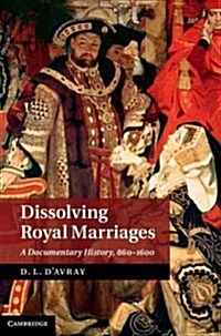 Dissolving Royal Marriages : A Documentary History, 860–1600 (Hardcover)