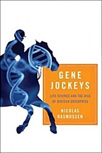 Gene Jockeys: Life Science and the Rise of Biotech Enterprise (Hardcover)