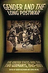 Gender and the Long Postwar: The United States and the Two Germanys, 1945-1989 (Paperback)