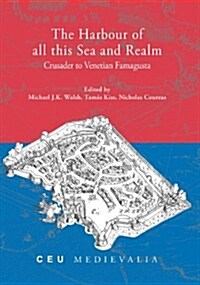 The Harbour of All This Sea and Realm: Crusader to Venetian Famagusta (Hardcover)