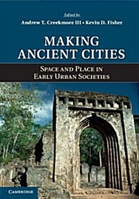 Making Ancient Cities : Space and Place in Early Urban Societies (Hardcover)