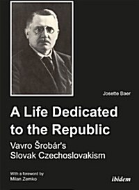 A Life Dedicated to the Republic: Vavro Srob?s Slovak Czechoslovakism (Paperback)