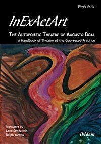 Inexactart--The Autopoietic Theatre of Augusto Boal: A Handbook of Theatre of the Oppressed Practice (Paperback)