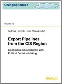 Export Pipelines from the Cis Region: Geopolitics, Securitization, and Political Decision-Making (Paperback)