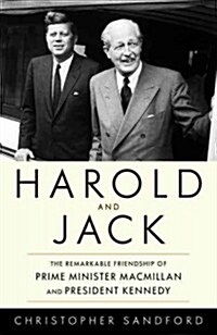 Harold and Jack: The Remarkable Friendship of Prime Minister MacMillan and President Kennedy (Hardcover)
