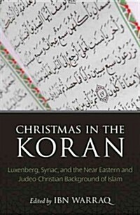 Christmas in the Koran: Luxenberg, Syriac, and the Near Eastern and Judeo-Christian Background of Islam (Hardcover)