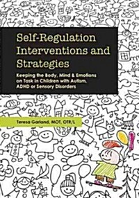 Self-Regulation Interventions and Strategies: Keeping the Body, Mind and Emotions on Task in Children with Autism, ADHD or Sensory Disorders (Paperback)