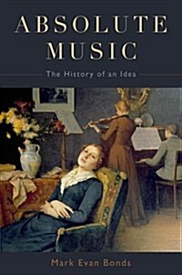 Absolute Music: The History of an Idea (Hardcover)