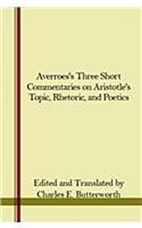 Averroess Three Short Commentaries on Aristotles Topics, Rhetoric, and Poetics (Paperback)