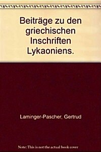 Beitrage Zu Den Griechischen Inschriften Lykaoniens (Paperback)