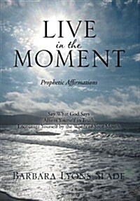 Live in the Moment: Prophetic Affirmations (Hardcover)