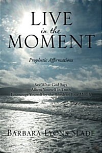 Live in the Moment: Prophetic Affirmations (Paperback)