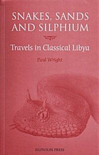 Snakes, Sands and Silphium : Travels in Classical Libya (Paperback)