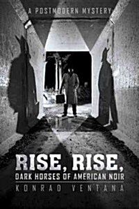 Rise, Rise, Dark Horses of American Noir: A Postmodern Mystery (Hardcover)